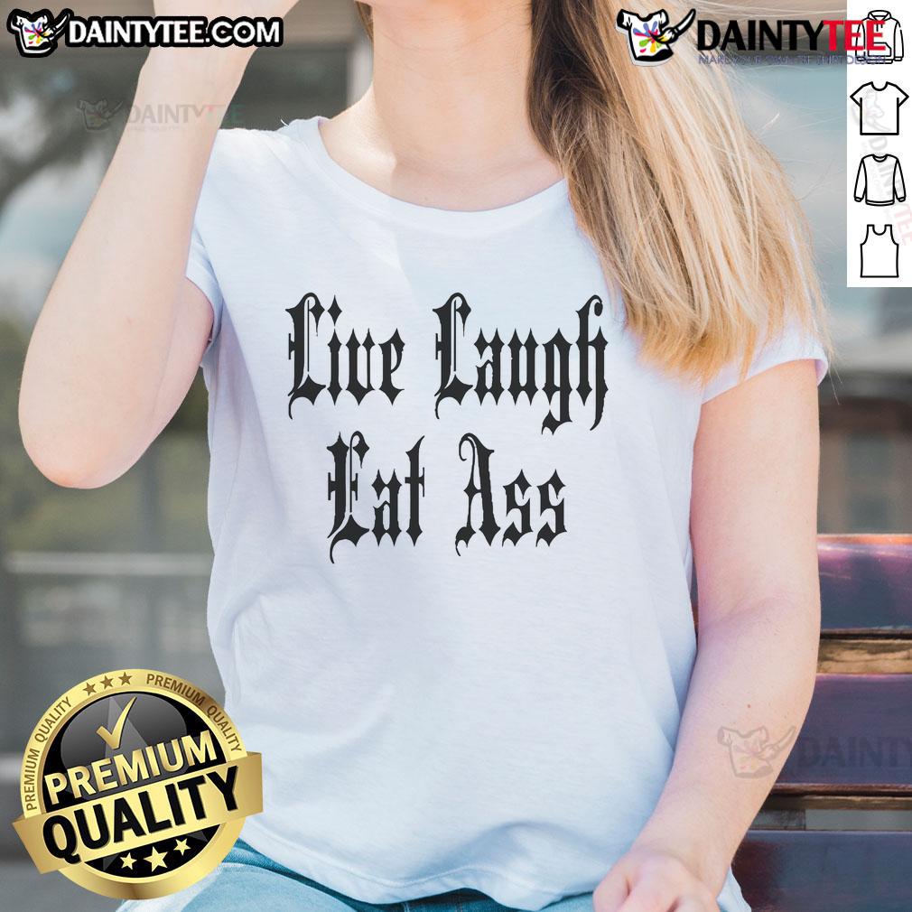 Funny Live Laugh Eat Ass Nice Ladies Tee Funny Live Laugh Eat Ass Tee for ladies, featuring a humorous design perfect for casual and playful outfits.