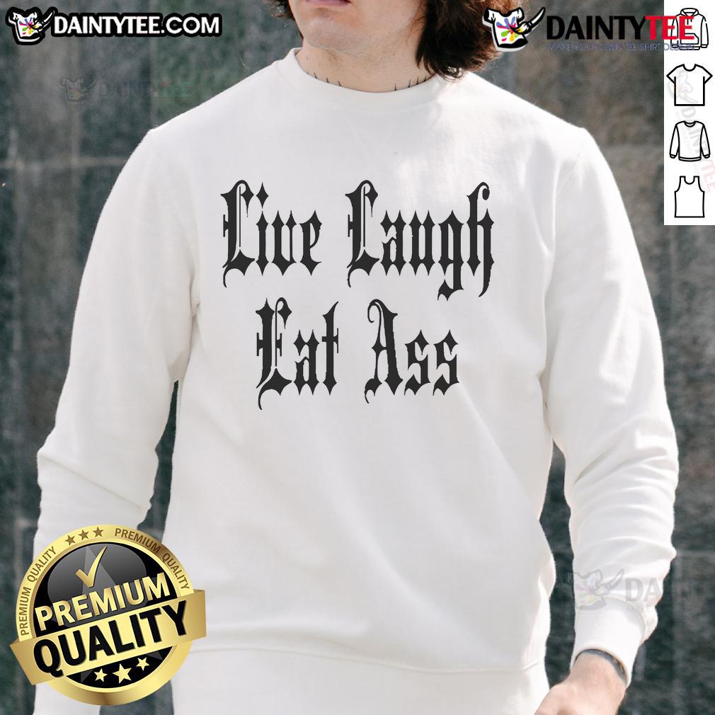Funny Live Laugh Eat Ass Nice Sweatshirt