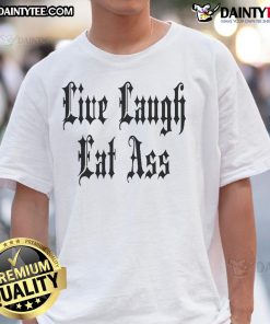 Funny Live Laugh Eat Ass Nice T-Shirt featuring playful text design, perfect for humor-loving fashion enthusiasts.