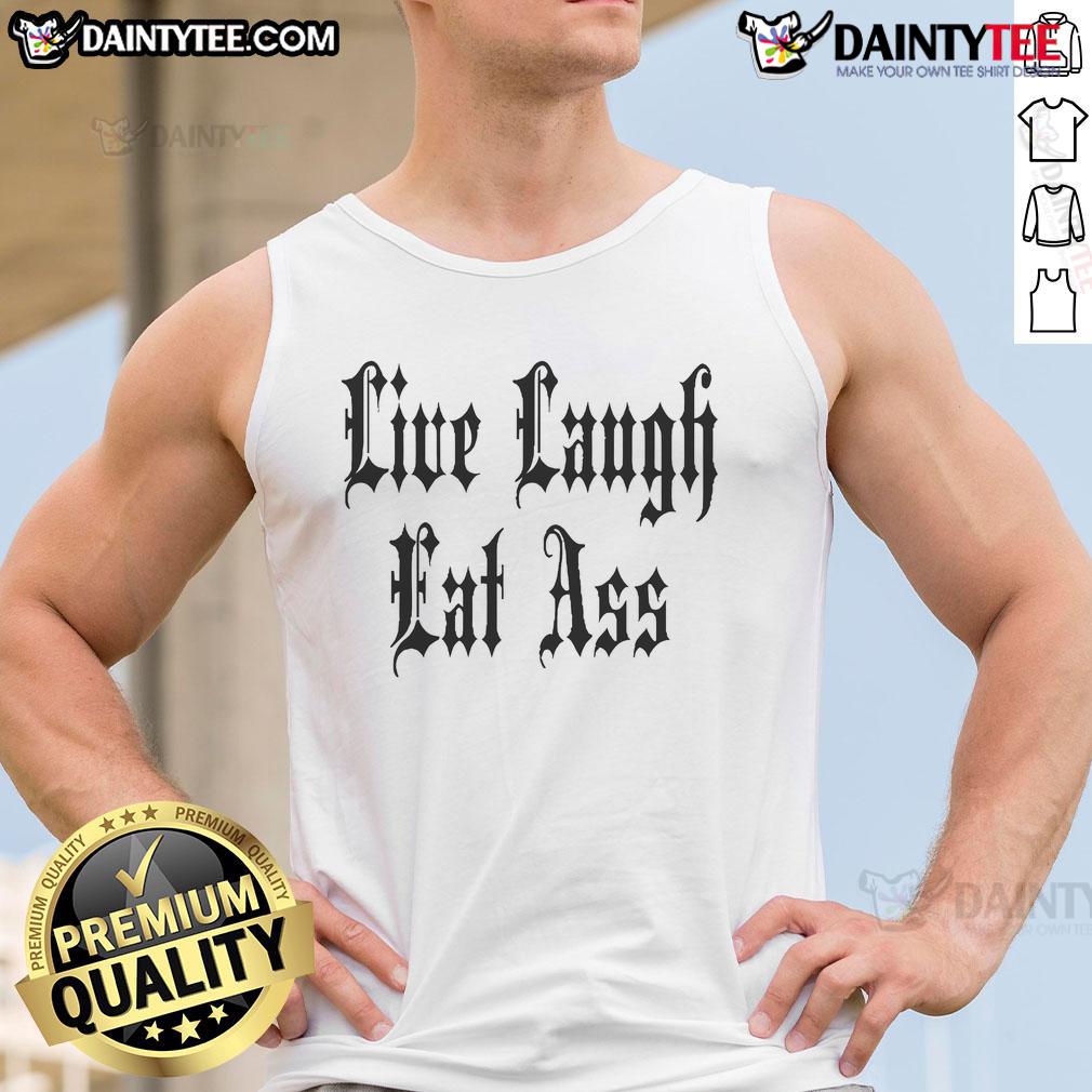 Funny Live Laugh Eat Ass Nice Tank Top