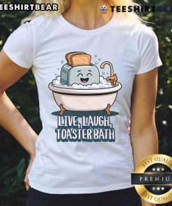 Funny Live Laugh Toaster Bath saying on a cute ladies tee, perfect for humor and casual fashion lovers.