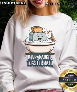 Funny Live Laugh Toaster Bath saying on a cute sweatshirt, perfect for cozy, humorous outfits.