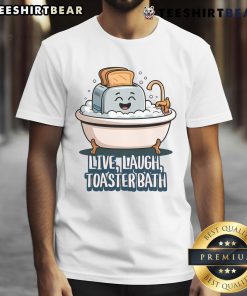 Funny Live Laugh Toaster Bath saying on a cute T-shirt, perfect for humorous and quirky fashion lovers.