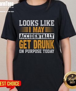 Funny look-alike ladies tee with a humorous quote about accidentally getting drunk on purpose today.