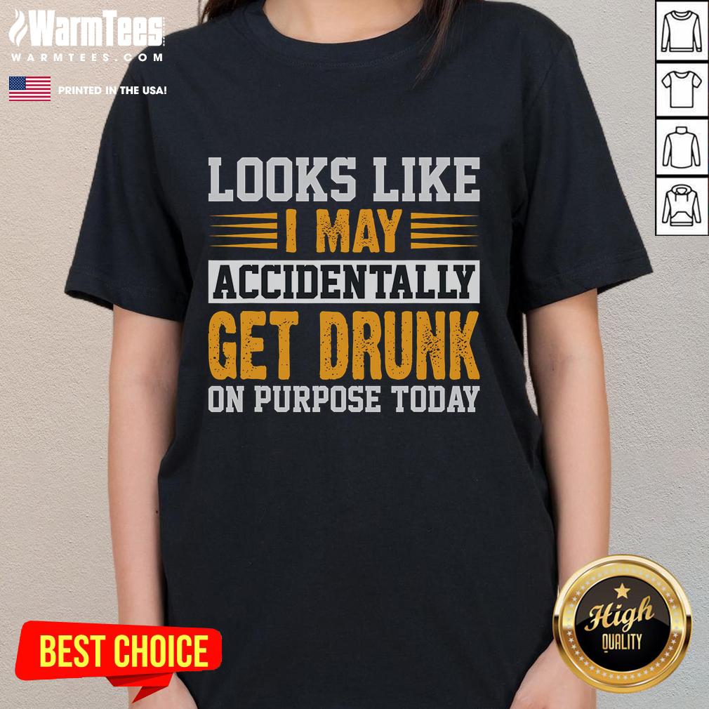 Funny Look Like I May Accidentally Get Drunk On Purpose Today Ladies Tee Funny look-alike ladies tee with a humorous quote about accidentally getting drunk on purpose today.
