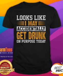 Funny 'Look Like I May Accidentally Get Drunk On Purpose Today' T-Shirt, perfect for humor lovers and party enthusiasts.