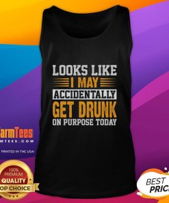 Funny tank top featuring the phrase 'Look Like I May Accidentally Get Drunk On Purpose Today' for a humorous style.