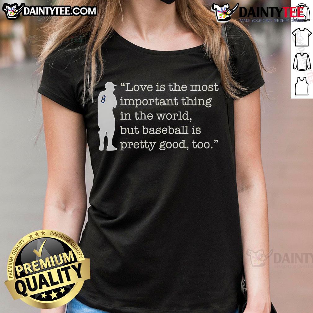 Funny Love Is The Most Important Thing In The World But Baseball Is Pretty Good Too Yogi Berra Ladies-Tee Funny Yogi Berra quote tee: 'Love is important, but baseball is pretty good too.' Perfect for sports and humor lovers.