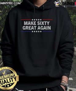 Funny Make Sixty Great Again Birthday hoodie for celebrating turning 60 with humor and style.