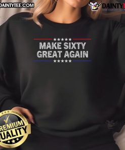 Alt Text: Funny 'Make Sixty Great Again' birthday sweatshirt for celebrating turning 60 with humor and style.