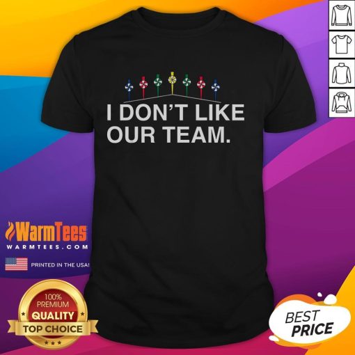 Funny Mike wearing 'I Don't Like Our Team' T-shirt, showcasing humor and team spirit in a playful design.