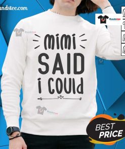 Funny Mimi said I could grandparent sweatshirt featuring playful text design, perfect for proud grandparents.