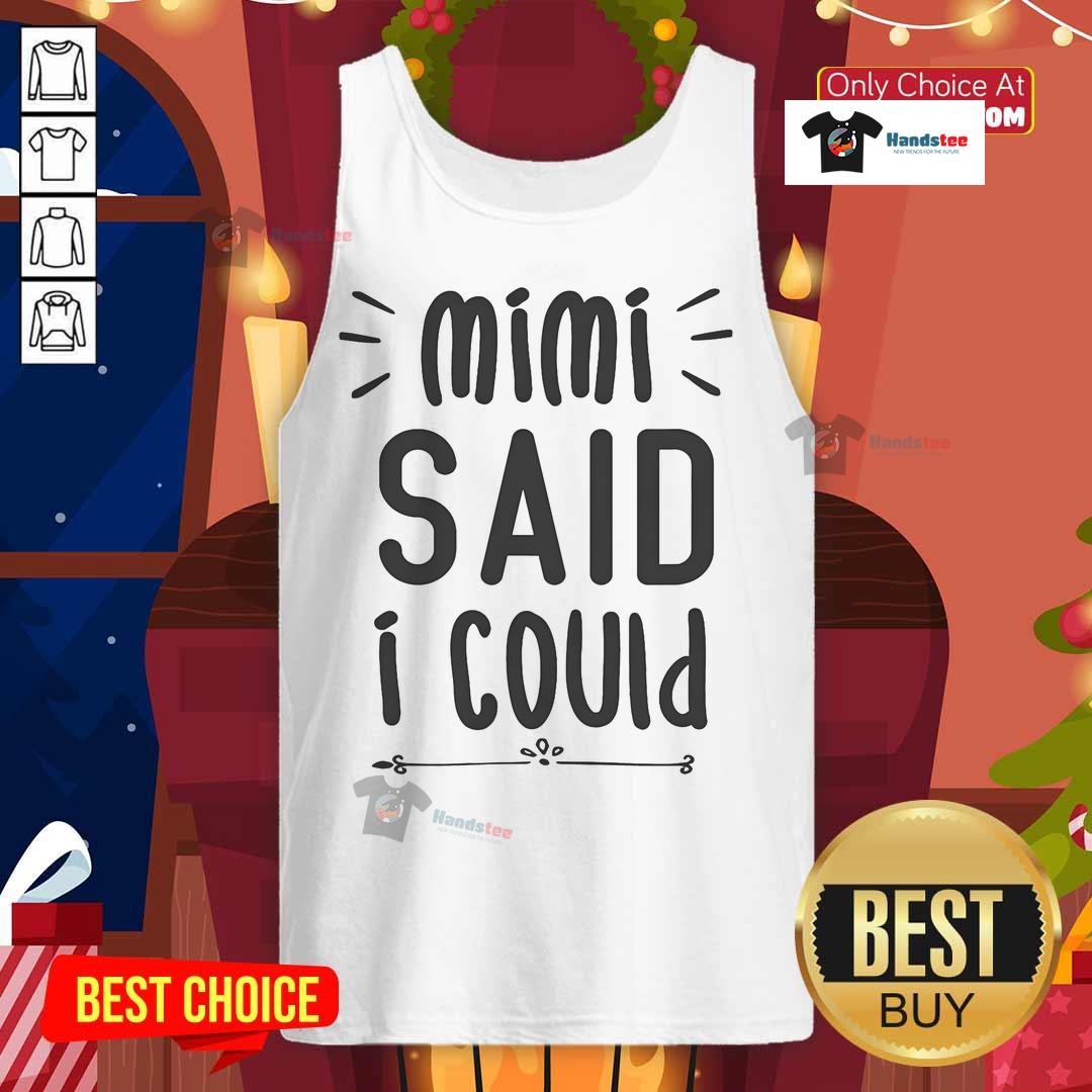 Funny Mimi Said I Could Grandparen Tank Top Funny Mimi Said I Could Grandparent Tank Top featuring playful text design for proud grandparents.