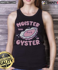 Funny tank top featuring the phrase Moister Than An Oyster with a humorous shellfish design, perfect for raunchy beach vibes.