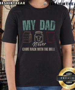 Funny My Dad Never Came Back With The Milk tee for dads, featuring humorous text design perfect for casual wear.