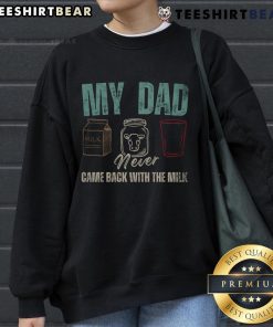 Funny 'My Dad Never Came Back With The Milk' sweatshirt for dads, perfect gift for humorous occasions and dad-themed apparel.