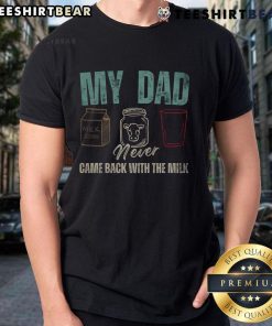 Funny My Dad Never Came Back With The Milk Daddy Dad T-Shirt in black, featuring humorous text design for dads.