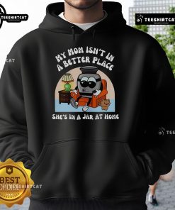 Funny hoodie design featuring 'My mom isn't in a better place, she's in a jar at home' with a cute graphic.
