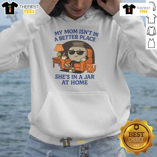 Funny hoodie design reading 'My Mom Isn't In A Better Place, She's In A Jar At Home' for a humorous gift.