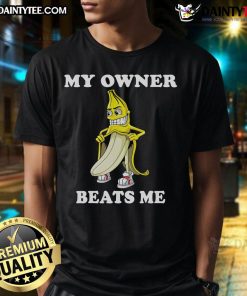 Alt Text: Funny 'My Owner Beats Me' Banana Adult Humor T-Shirt featuring a playful banana graphic for comedic appeal.