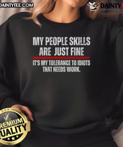 Alt Text: Funny sweatshirt with My People Skills Are Fine, It's My Tolerance to Idiots That Needs Work slogan.