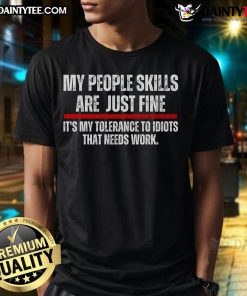 Alt Text: Funny My People Skills Are Just Fine, It's My Tolerance to Idiots That Needs Work T-Shirt design for humor lovers.