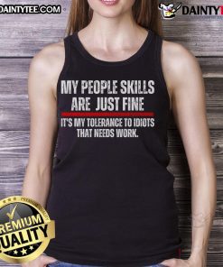 Funny tank top with the phrase 'My People Skills Are Fine, It's My Tolerance to Idiots That Needs Work' design.