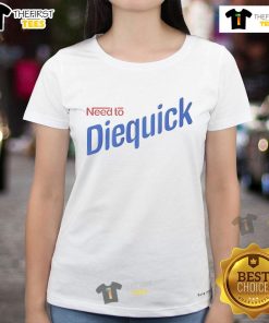 Funny Need to Diequick Ladies Tee featuring a playful graphic and vibrant colors for a stylish and humorous look.