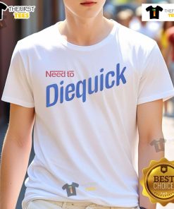 Funny Need To Diequick T-Shirt featuring humorous graphics, perfect for casual wear and making a statement.