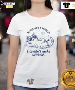 Funny Never Had A Problem I Couldn't Make Worse Cat Summer Ladies Tee featuring a playful cat graphic and humorous text.