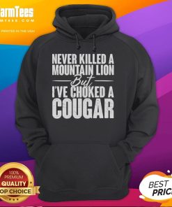 Funny Never Killed A Mountain Lion But I've Choked A Cougar Hoodie design featuring a playful graphic and bold text.