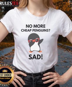 Funny No More Cheap Penguins Sad Political Penguin Tariff Ladies Tee featuring a whimsical penguin design.