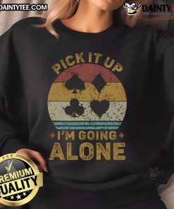 Funny Pick It Up Im Going Alone Euchre Card Game sweatshirt featuring a playful design for card game enthusiasts.