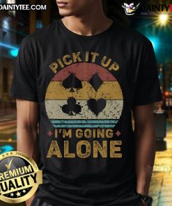 Funny 'Pick It Up Im Going Alone' Euchre card game T-shirt featuring playful graphics for card game enthusiasts.