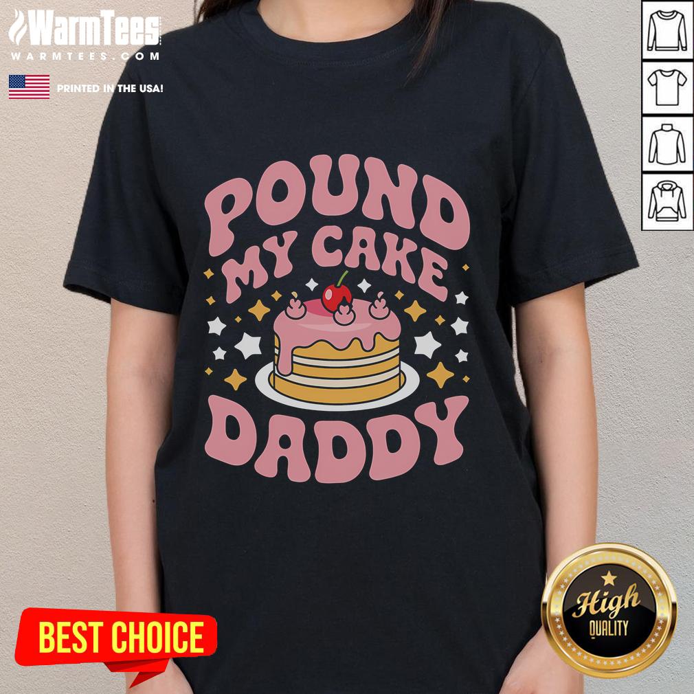 Funny Pound My Cake Daddy Gag Bakers Ladies Tee Funny Pound My Cake Daddy gag tee for bakers, featuring playful graphics perfect for baking enthusiasts and humor lovers.
