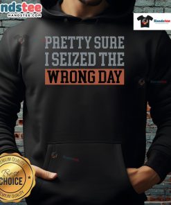 Funny hoodie with 'Pretty Sure I Seized The Wrong Day' text, perfect for casual wear and expressing a lighthearted mood.
