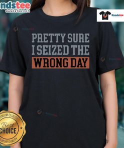 Funny 'Pretty Sure I Seized The Wrong Day' ladies tee, showcasing a humorous graphic design perfect for casual wear.
