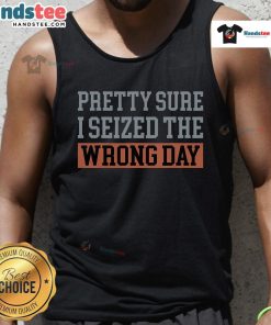 Funny tank top with 'Pretty Sure I Seized The Wrong Day' graphic, ideal for casual wear and making a statement.