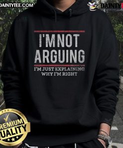 Alt Text: Funny quote hoodie saying 'I'm not arguing, I'm just explaining why I'm right' in a stylish design.
