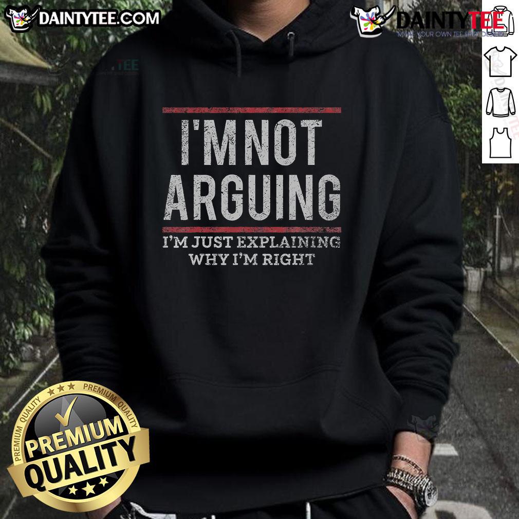 Funny Quote I'M Not Arguing I'M Just Explaining Why I'M Right Hoodie Alt Text: Funny quote hoodie saying 'I'm not arguing, I'm just explaining why I'm right' in a stylish design.