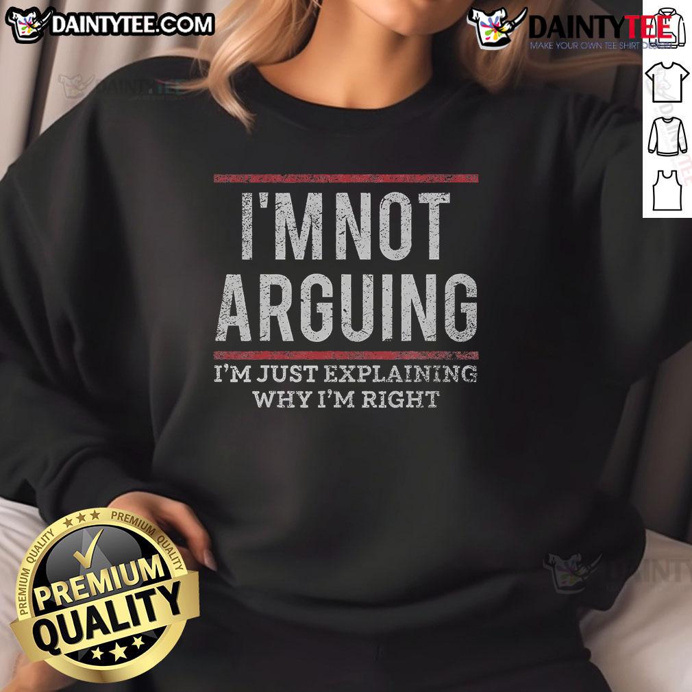 Funny Quote I'M Not Arguing I'M Just Explaining Why I'M Right Sweatshirt Funny quote sweatshirt: 'I'm not arguing, I'm just explaining why I'm right' in bold, playful lettering.