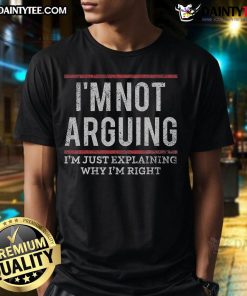 Alt Text: Funny quote t-shirt saying I'M Not Arguing I'M Just Explaining Why I'M Right perfect for humor lovers.