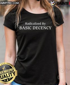 Funny Radicalized by Basic Decency Social Democracy Ladies Tee featuring a humorous graphic design on a stylish shirt.