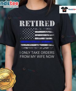 Funny retired police tee featuring 'I Only Take Orders From My Wife' design for cop retirement humor.