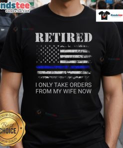 Alt Text: Funny Retired Police T-Shirt featuring 'I Only Take Orders From My Wife' for retired officers' humor.