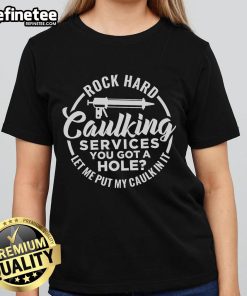 Funny rock-themed tee featuring 'You Got A Hole, Let Me Put My Caulk In It' for caulking services humor.