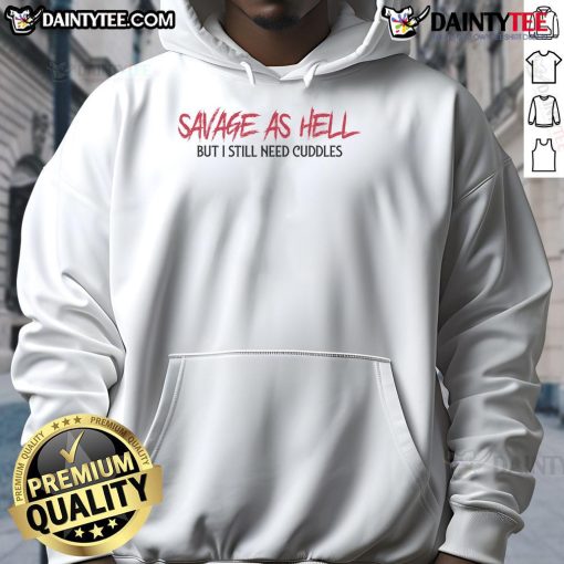 Funny Savage As Hell But I Still Need Cuddles Hoodie design featuring bold text and a playful graphic on a cozy sweatshirt.
