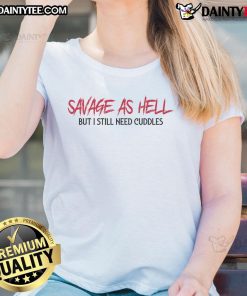 Funny Savage As Hell But I Still Need Cuddles Ladies Tee in vibrant colors, perfect for casual wear and humor lovers.