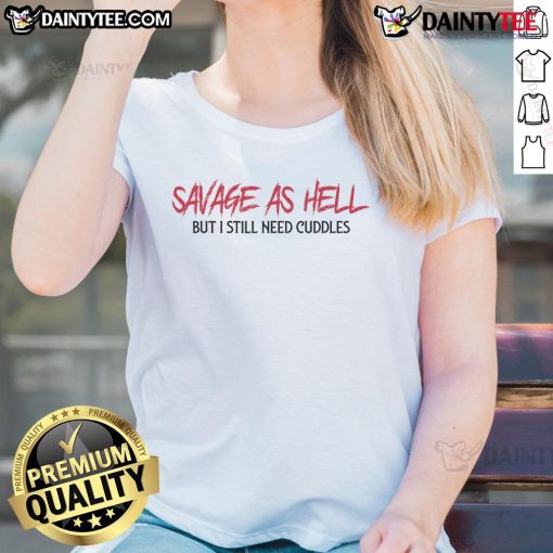 Funny Savage As Hell But I Still Need Cuddles Ladies Tee in vibrant colors, perfect for casual wear and humor lovers.