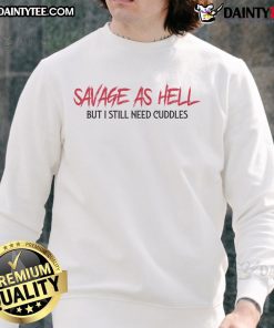 Funny savage sweatshirt with But I Still Need Cuddles text, perfect for casual wear and showcasing your playful personality.